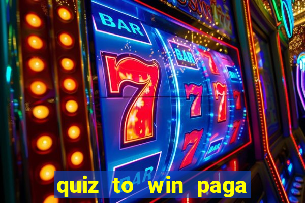 quiz to win paga mesmo quiz paga mesmo